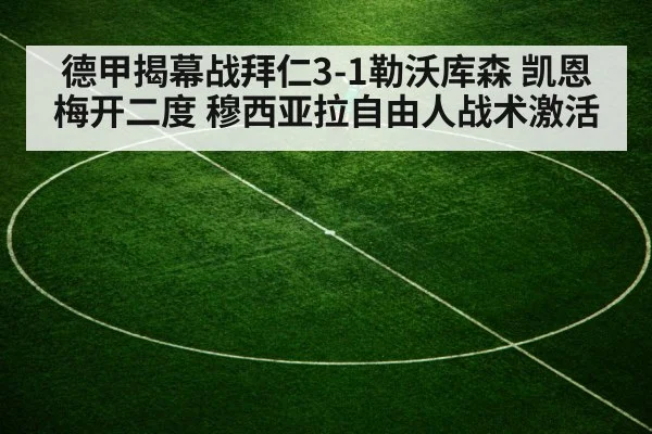 德甲揭幕战拜仁3-1勒沃库森 凯恩梅开二度 穆西亚拉自由人战术激活