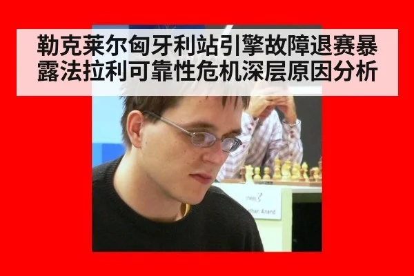 勒克莱尔匈牙利站引擎故障退赛暴露法拉利可靠性危机深层原因分析